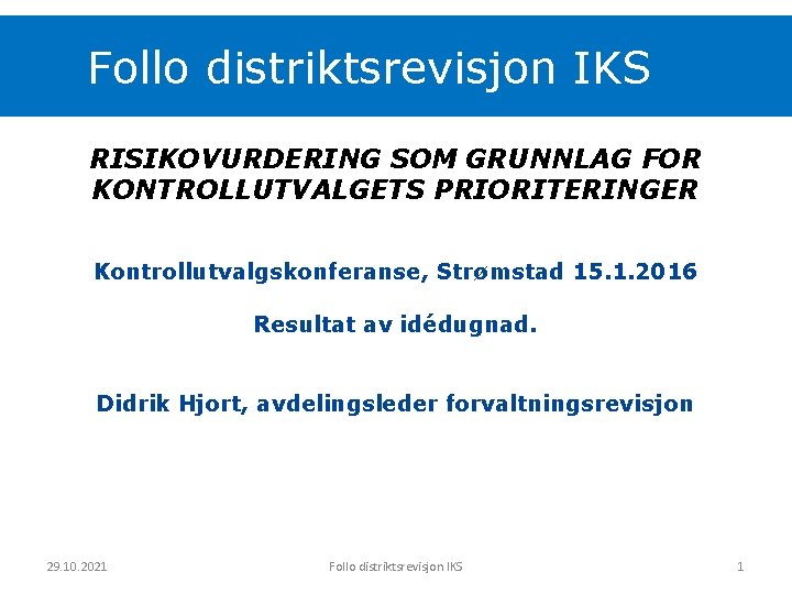 Follo distriktsrevisjon IKS RISIKOVURDERING SOM GRUNNLAG FOR KONTROLLUTVALGETS PRIORITERINGER Kontrollutvalgskonferanse, Strømstad 15. 1. 2016