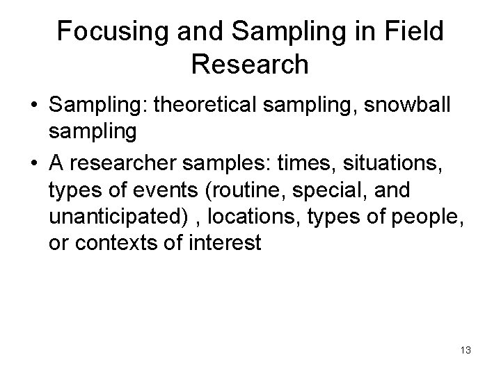 Focusing and Sampling in Field Research • Sampling: theoretical sampling, snowball sampling • A