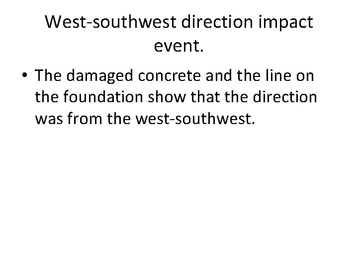 West-southwest direction impact event. • The damaged concrete and the line on the foundation