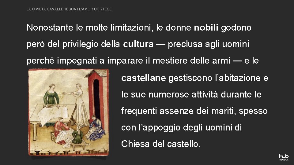 LA CIVILTÀ CAVALLERESCA / L’AMOR CORTESE Nonostante le molte limitazioni, le donne nobili godono