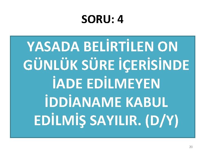 SORU: 4 YASADA BELİRTİLEN ON GÜNLÜK SÜRE İÇERİSİNDE İADE EDİLMEYEN İDDİANAME KABUL EDİLMİŞ SAYILIR.