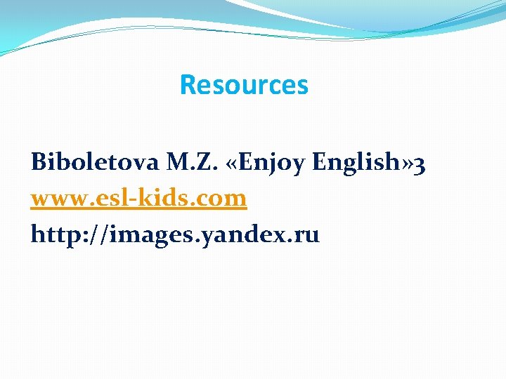 Resources Biboletova M. Z. «Enjoy English» 3 www. esl-kids. com http: //images. yandex. ru