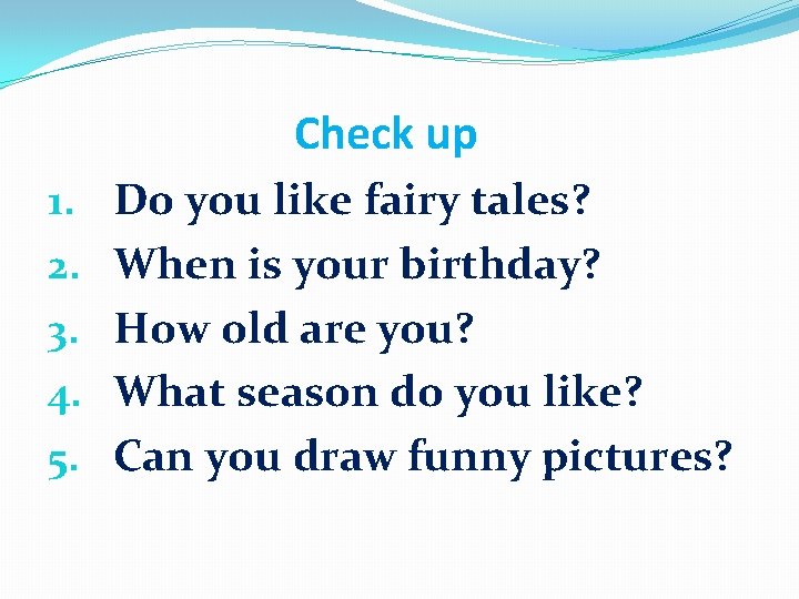 Check up 1. 2. 3. 4. 5. Do you like fairy tales? When is