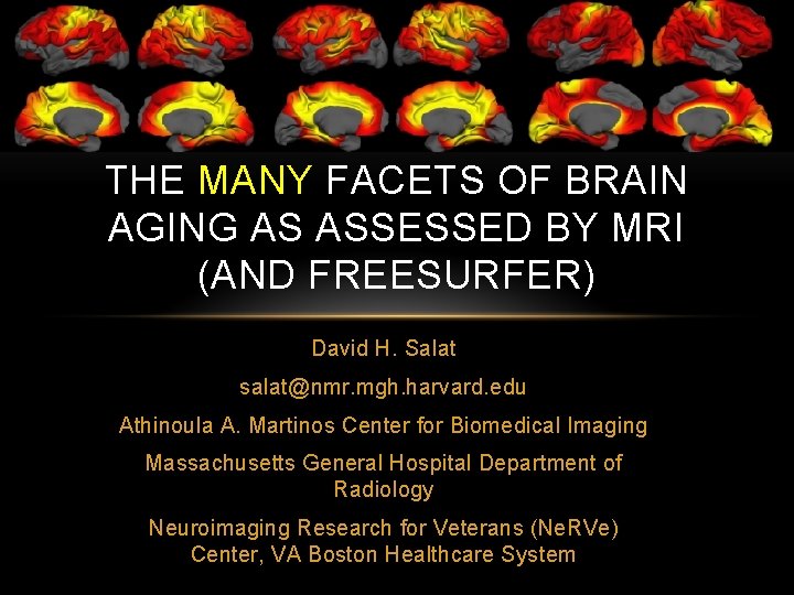 THE MANY FACETS OF BRAIN AGING AS ASSESSED BY MRI (AND FREESURFER) David H.