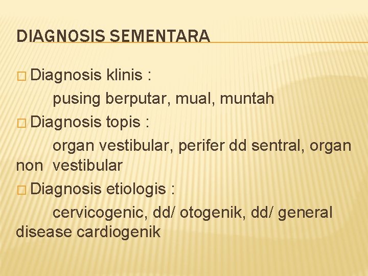 DIAGNOSIS SEMENTARA � Diagnosis klinis : pusing berputar, mual, muntah � Diagnosis topis :