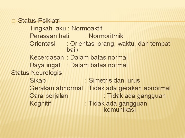 Status Psikiatri Tingkah laku : Normoaktif Perasaan hati : Normoritmik Orientasi : Orientasi orang,