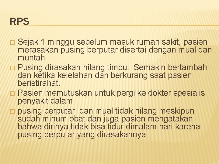 RPS Sejak 1 minggu sebelum masuk rumah sakit, pasien merasakan pusing berputar disertai dengan