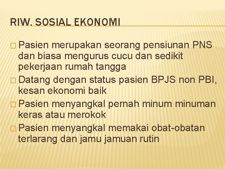 RIW. SOSIAL EKONOMI � Pasien merupakan seorang pensiunan PNS dan biasa mengurus cucu dan