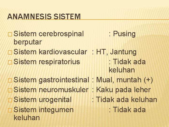 ANAMNESIS SISTEM � Sistem cerebrospinal : Pusing berputar � Sistem kardiovascular : HT, Jantung