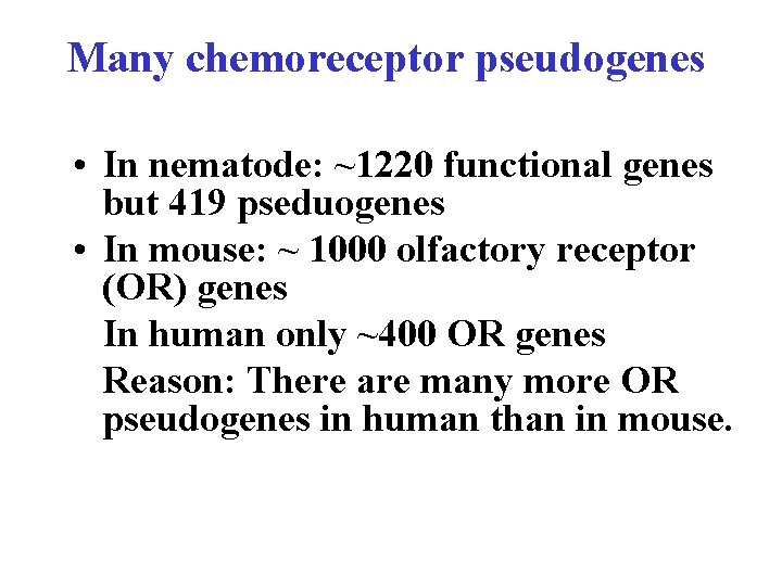 Many chemoreceptor pseudogenes • In nematode: ~1220 functional genes but 419 pseduogenes • In