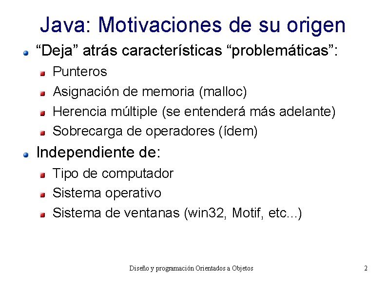 Java: Motivaciones de su origen “Deja” atrás características “problemáticas”: Punteros Asignación de memoria (malloc)