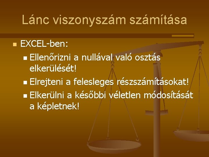 Lánc viszonyszámítása n EXCEL-ben: n Ellenőrizni a nullával való osztás elkerülését! n Elrejteni a Lánc viszonyszámítása n EXCEL-ben: n Ellenőrizni a nullával való osztás elkerülését! n Elrejteni a