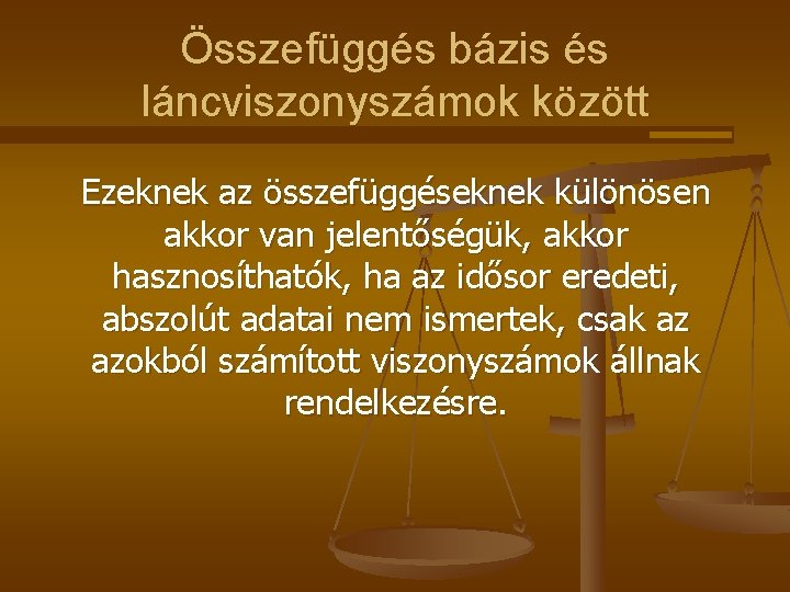 Összefüggés bázis és láncviszonyszámok között Ezeknek az összefüggéseknek különösen akkor van jelentőségük, akkor hasznosíthatók,