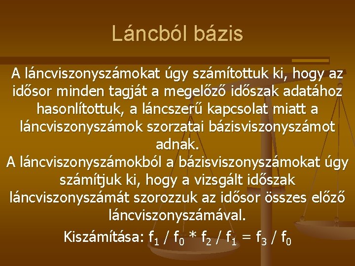 Láncból bázis A láncviszonyszámokat úgy számítottuk ki, hogy az idősor minden tagját a megelőző