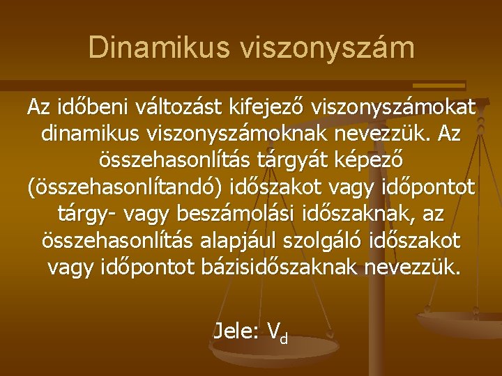 Dinamikus viszonyszám Az időbeni változást kifejező viszonyszámokat dinamikus viszonyszámoknak nevezzük. Az összehasonlítás tárgyát képező