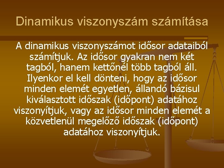 Dinamikus viszonyszámítása A dinamikus viszonyszámot idősor adataiból számítjuk. Az idősor gyakran nem két tagból,