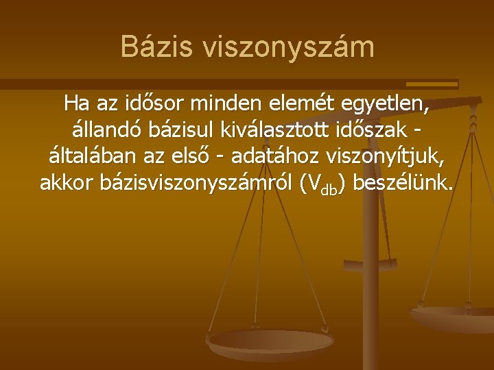 Bázis viszonyszám Ha az idősor minden elemét egyetlen, állandó bázisul kiválasztott időszak általában az