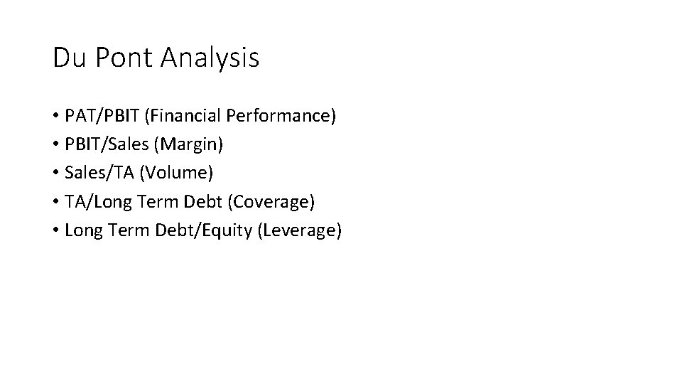 Du Pont Analysis • PAT/PBIT (Financial Performance) • PBIT/Sales (Margin) • Sales/TA (Volume) •