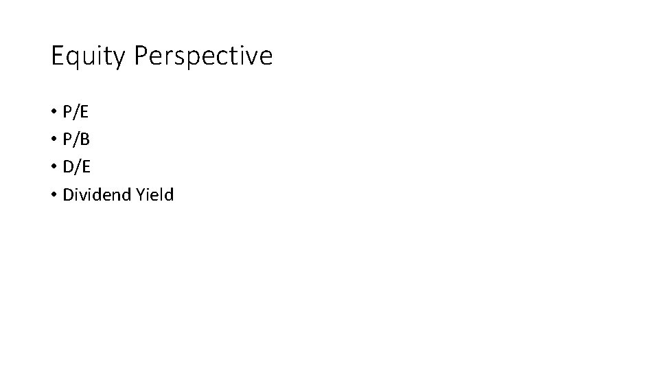 Equity Perspective • P/E • P/B • D/E • Dividend Yield 