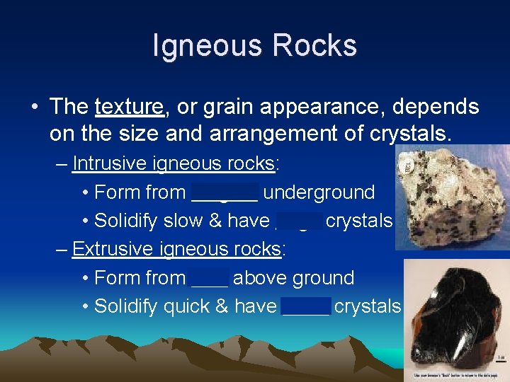 Igneous Rocks • The texture, or grain appearance, depends on the size and arrangement