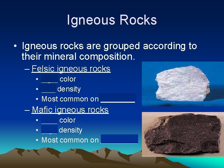 Igneous Rocks • Igneous rocks are grouped according to their mineral composition. – Felsic