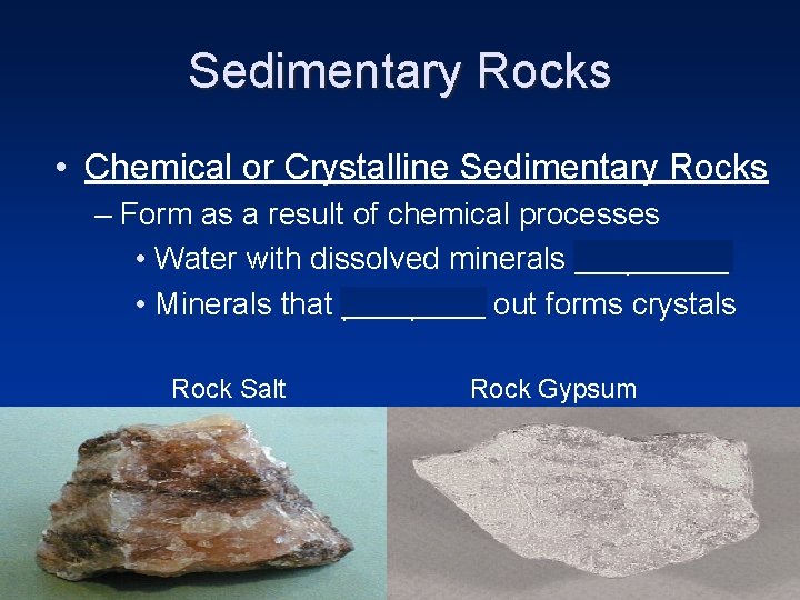 Sedimentary Rocks • Chemical or Crystalline Sedimentary Rocks – Form as a result of