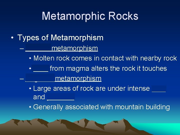 Metamorphic Rocks • Types of Metamorphism – Contact metamorphism • Molten rock comes in