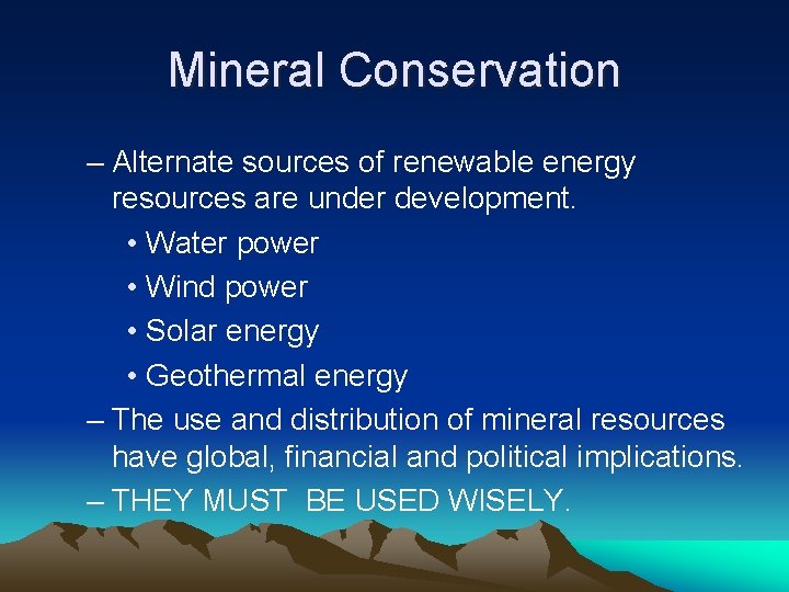 Mineral Conservation – Alternate sources of renewable energy resources are under development. • Water