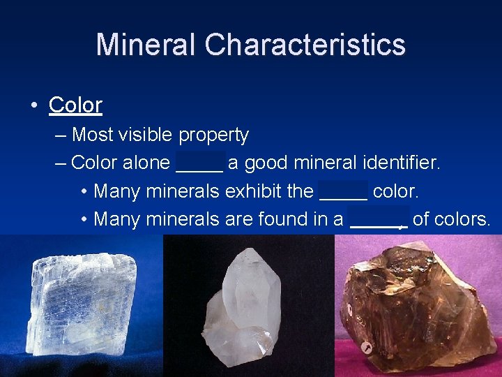 Mineral Characteristics • Color – Most visible property – Color alone is not a