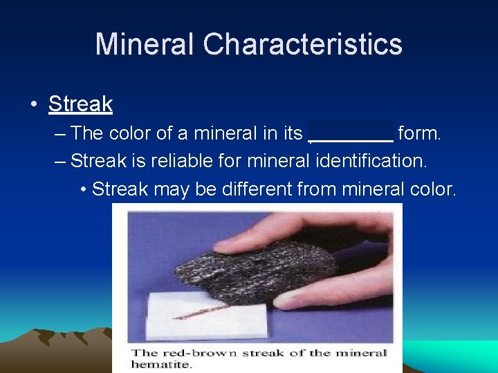Mineral Characteristics • Streak – The color of a mineral in its powdered form.