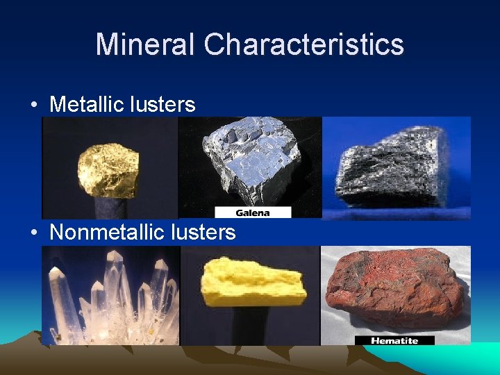 Mineral Characteristics • Metallic lusters • Nonmetallic lusters Mineral Characteristics • Metallic lusters • Nonmetallic lusters
