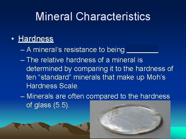 Mineral Characteristics • Hardness – A mineral’s resistance to being scratched – The relative Mineral Characteristics • Hardness – A mineral’s resistance to being scratched – The relative