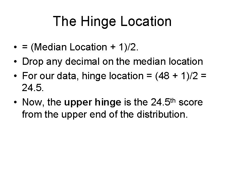 The Hinge Location • = (Median Location + 1)/2. • Drop any decimal on