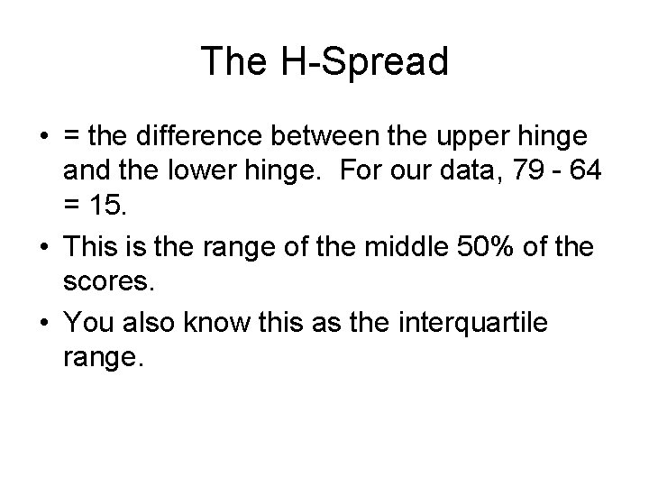 The H-Spread • = the difference between the upper hinge and the lower hinge.