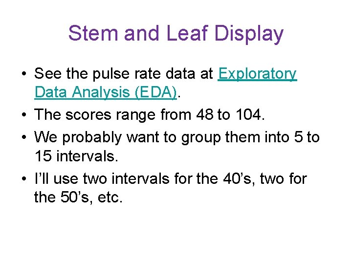 Stem and Leaf Display • See the pulse rate data at Exploratory Data Analysis