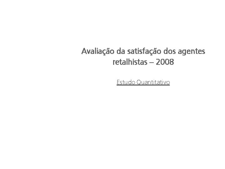 Avaliação da satisfação dos agentes retalhistas – 2008 Estudo Quantitativo 