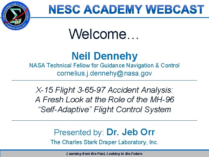 Welcome… Neil Dennehy NASA Technical Fellow for Guidance Navigation & Control cornelius. j. dennehy@nasa.