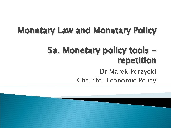 Monetary Law and Monetary Policy 5 a. Monetary policy tools repetition Dr Marek Porzycki