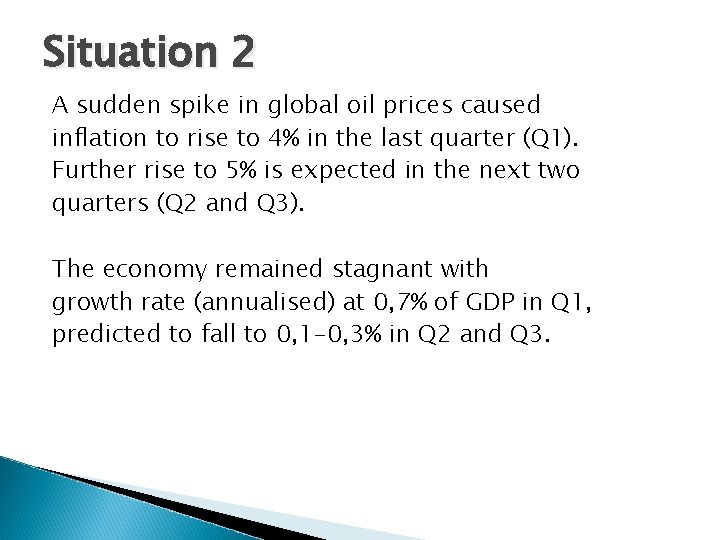 Situation 2 A sudden spike in global oil prices caused inflation to rise to