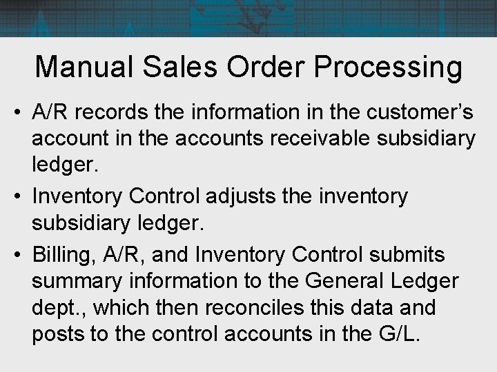 Manual Sales Order Processing • A/R records the information in the customer’s account in