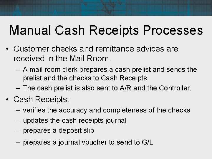 Manual Cash Receipts Processes • Customer checks and remittance advices are received in the