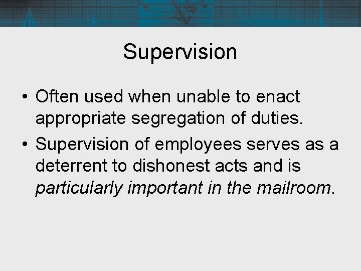 Supervision • Often used when unable to enact appropriate segregation of duties. • Supervision