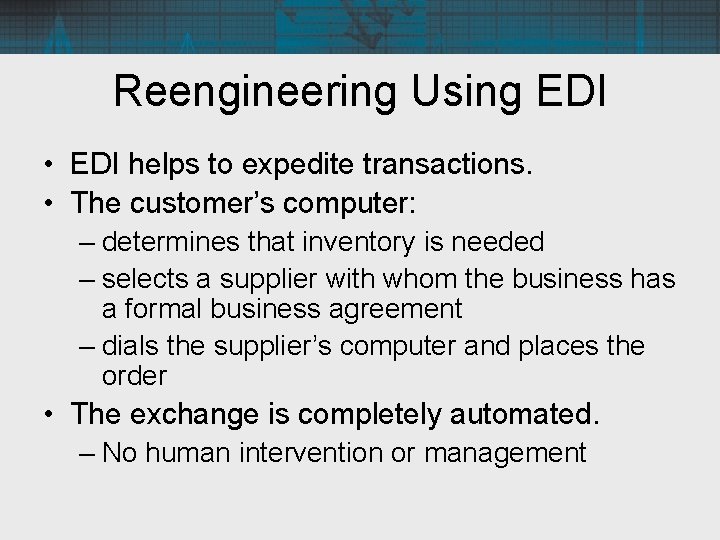 Reengineering Using EDI • EDI helps to expedite transactions. • The customer’s computer: –