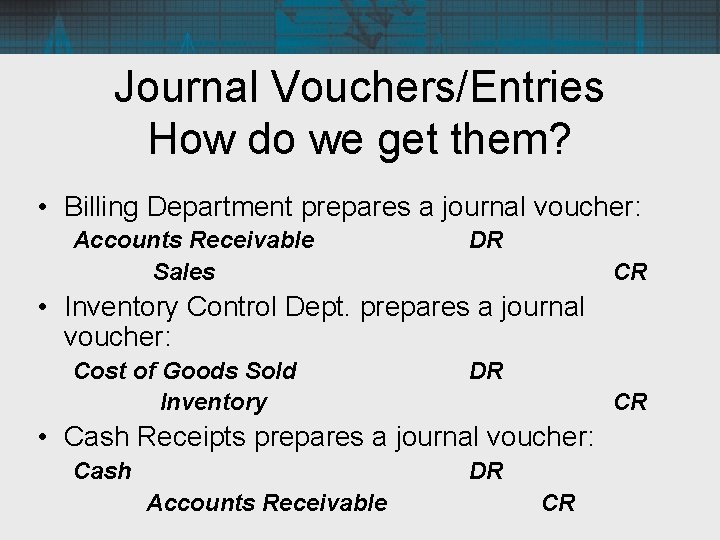 Journal Vouchers/Entries How do we get them? • Billing Department prepares a journal voucher: