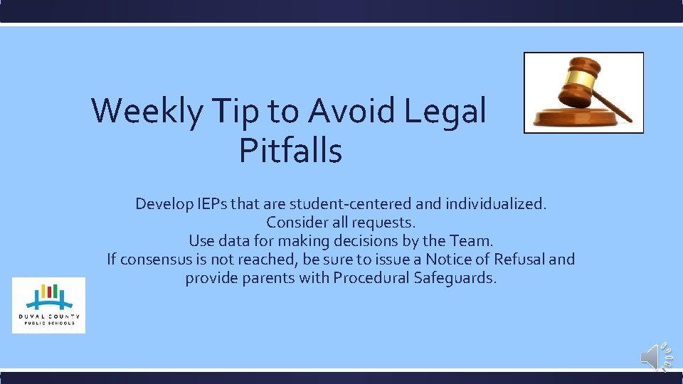 Weekly Tip to Avoid Legal Pitfalls Develop IEPs that are student-centered and individualized. Consider