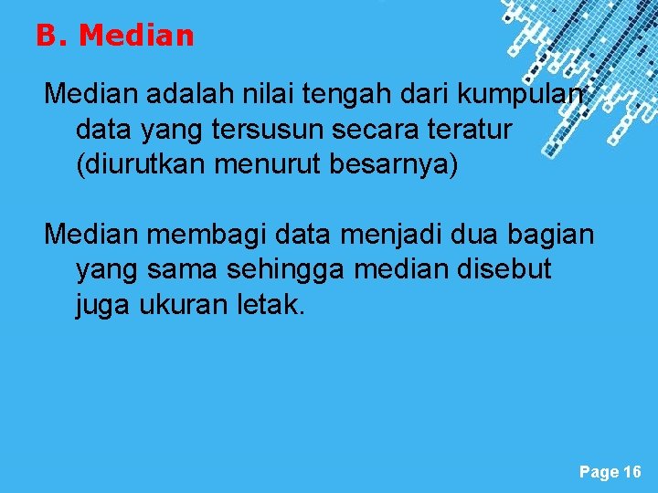 B. Median adalah nilai tengah dari kumpulan data yang tersusun secara teratur (diurutkan menurut