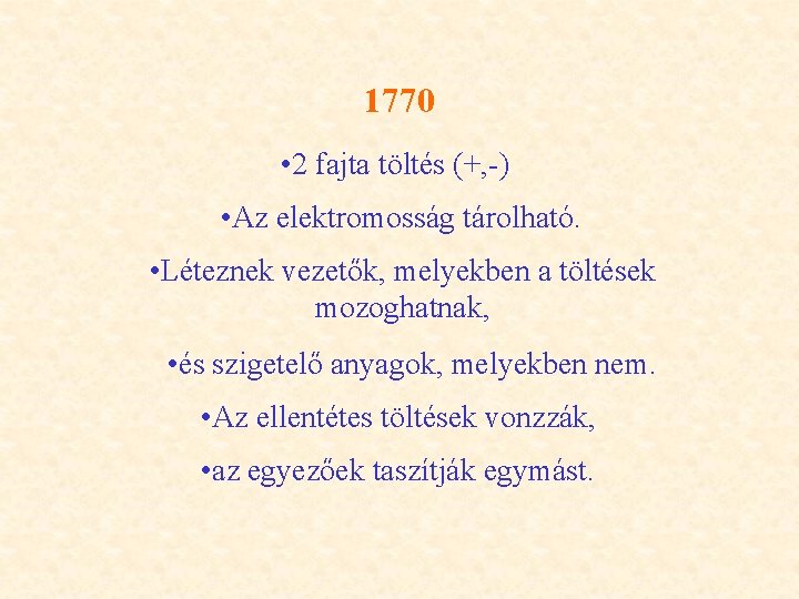 1770 • 2 fajta töltés (+, -) • Az elektromosság tárolható. • Léteznek vezetők,