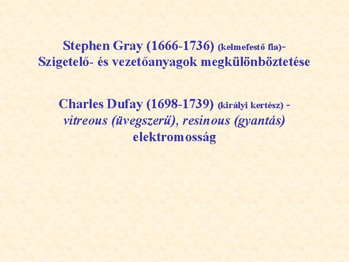 Stephen Gray (1666 -1736) (kelmefestő fia)Szigetelő- és vezetőanyagok megkülönböztetése Charles Dufay (1698 -1739) (királyi