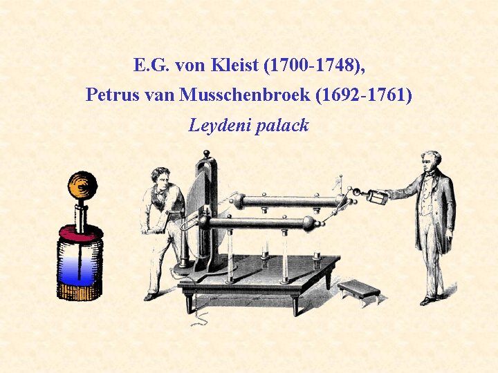 E. G. von Kleist (1700 -1748), Petrus van Musschenbroek (1692 -1761) Leydeni palack 