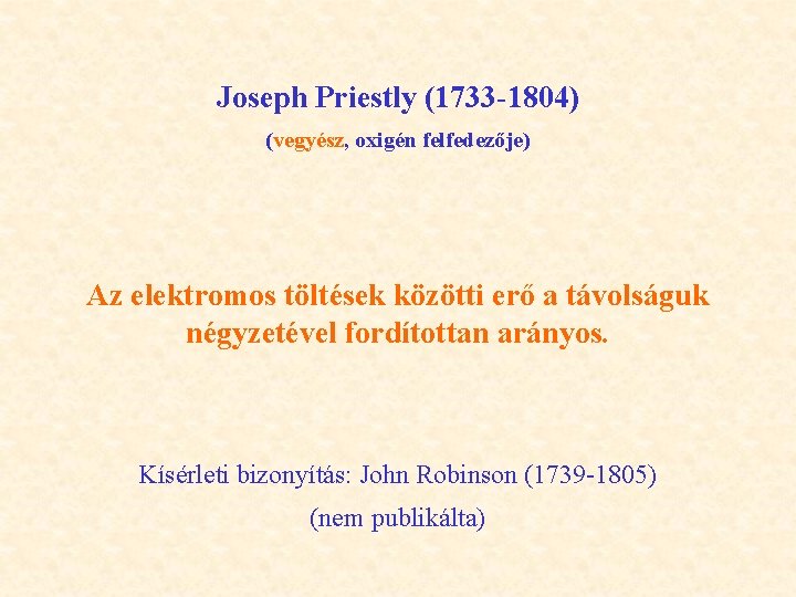 Joseph Priestly (1733 -1804) (vegyész, oxigén felfedezője) Az elektromos töltések közötti erő a távolságuk